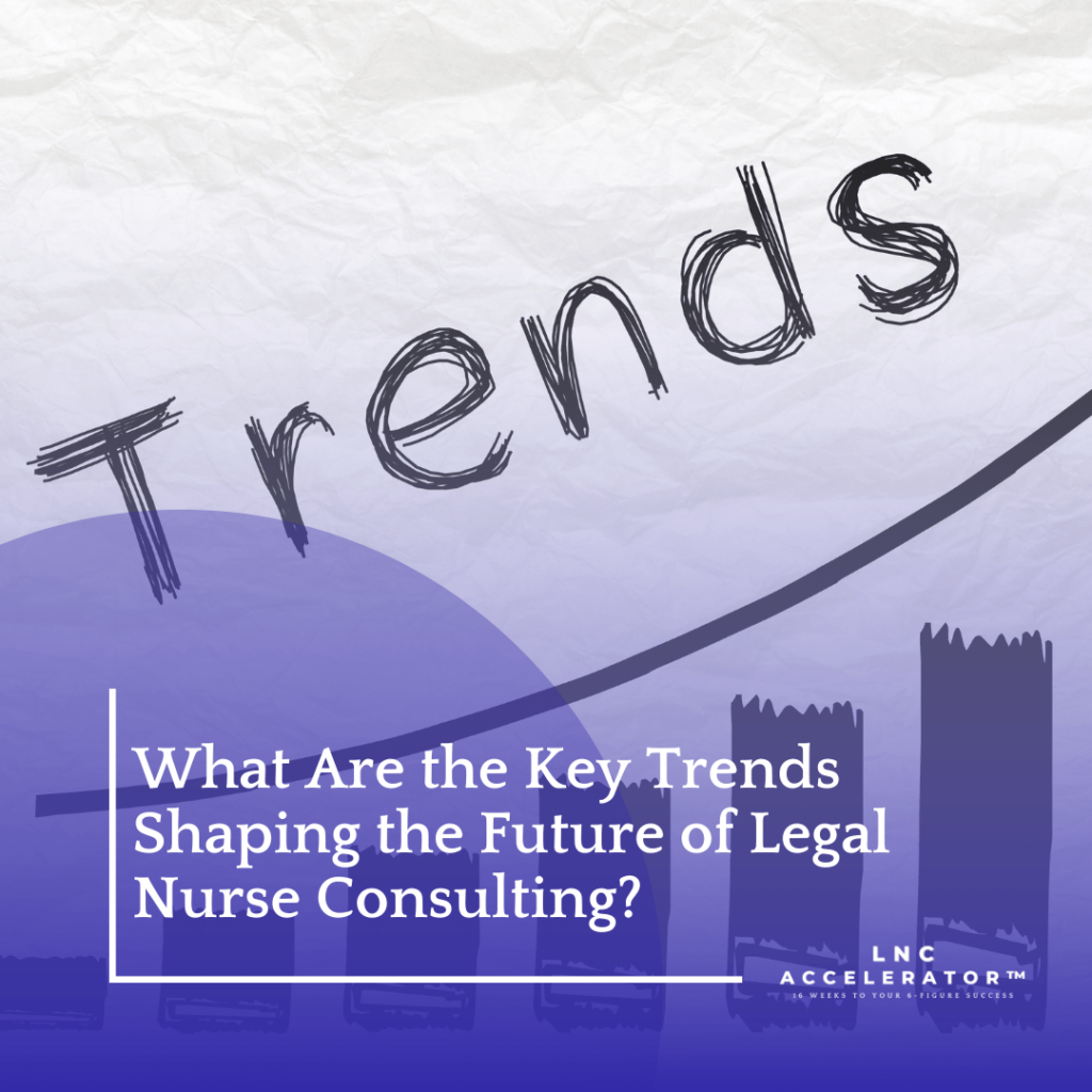 Legal Nurse Consulting Trends